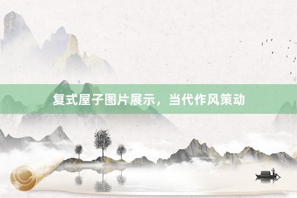 复式屋子图片展示，当代作风策动